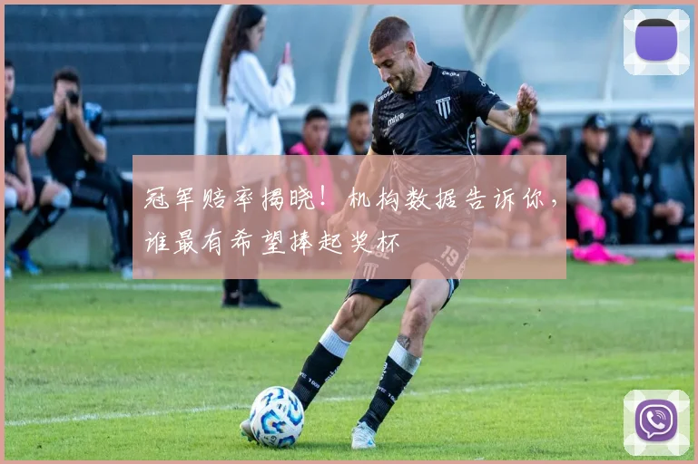 冠军赔率揭晓!机构数据告诉你,谁最有希望捧起奖杯