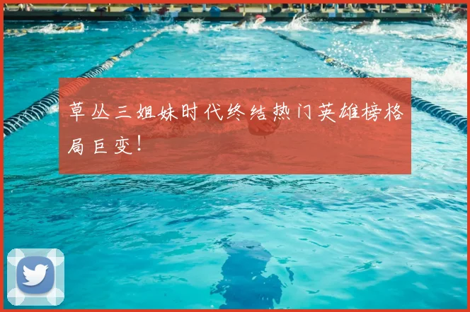 草丛三姐妹时代终结热门英雄榜格局巨变!