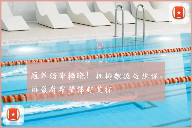 冠军赔率揭晓！机构数据告诉你，谁最有希望捧起奖杯