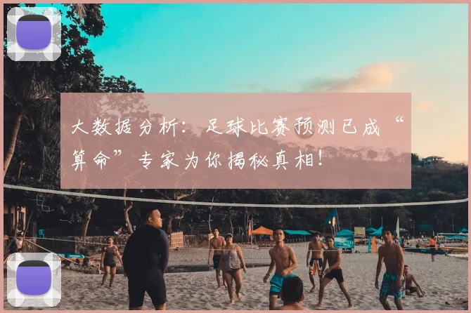大数据分析:足球比赛预测已成“算命”专家为你揭秘真相!