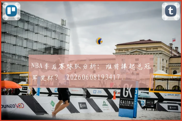 NBA季后赛球队分析:谁将捧起总冠军奖杯?_20260608193417