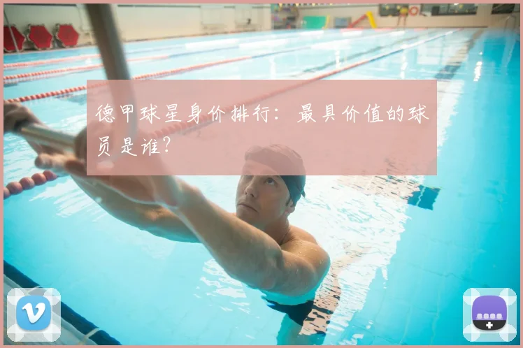德甲球星身价排行:最具价值的球员是谁?